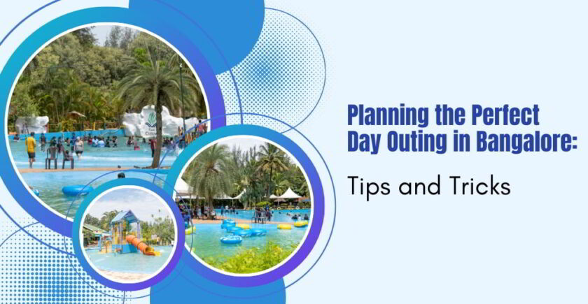 Planning The Perfect Day Outing In Bangalore - Tips And Tricks