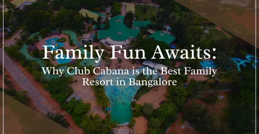 Why Club Cabana Is The Best Family Resort In Bangalore