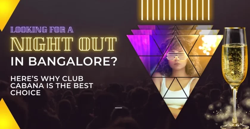 Looking For A Night Out In Bangalore - Here’s Why Club Cabana Is The Best Choice